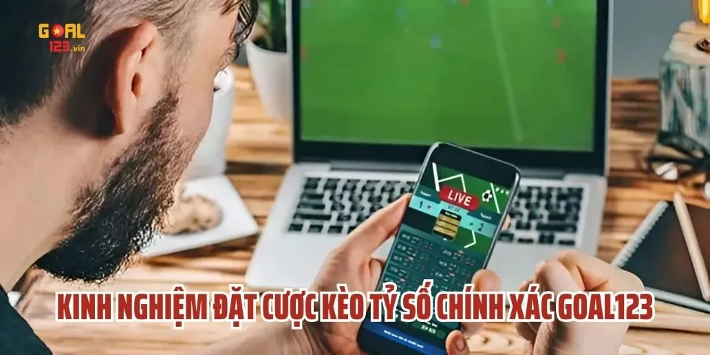 Kinh Nghiệm Chơi Kèo Tỷ Số Chính Xác Goal123 Từ Chuyên Gia