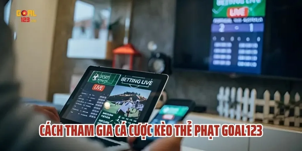 Cách Tham Gia Cá Cược Kèo Thẻ Phạt Goal123