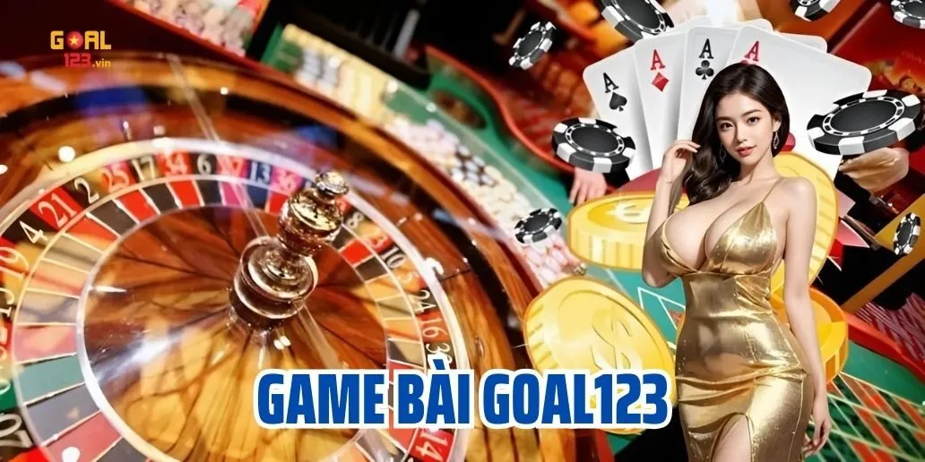 Game Bài Goal123 - Cách Tham Gia và Kinh Nghiệm Đặt Cược